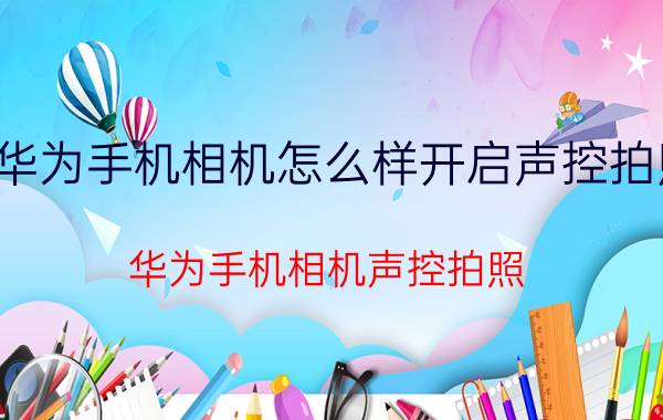 华为手机相机怎么样开启声控拍照 华为手机相机声控拍照